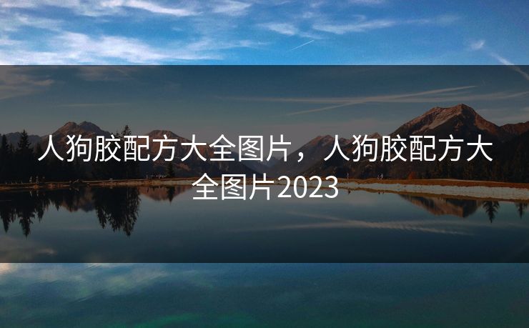 人狗胶配方大全图片，人狗胶配方大全图片2023