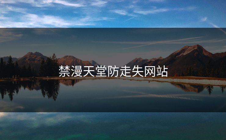 禁漫天堂防走失网站